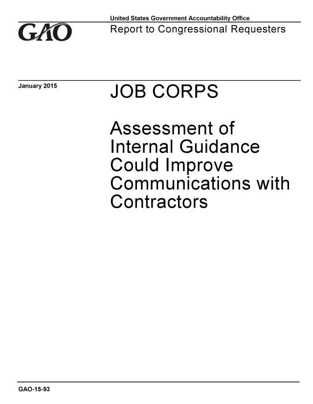 handle is hein.gao/gaobaaion0001 and id is 1 raw text is: 
GAO


United States Government Accountability Office
Report to Congressional Requesters


January 2015 JOB CORPS


Assessment of
Internal Guidance
Could Improve
Communications with
Contractors


GAO-1 5-93


