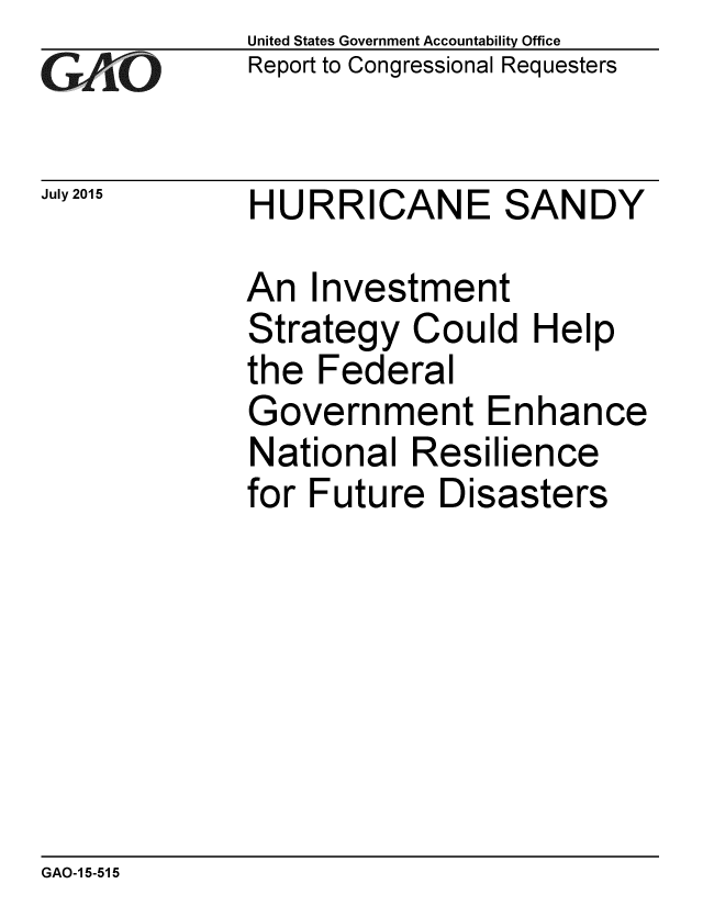 handle is hein.gao/gaobaajee0001 and id is 1 raw text is: 
GAiO


July 2015


United States Government Accountability Office
Report to Congressional Requesters


HURRICANE SANDY


An Investment
Strategy Could Help
the Federal
Government Enhance
National Resilience
for Future Disasters


GAO-1 5-515


