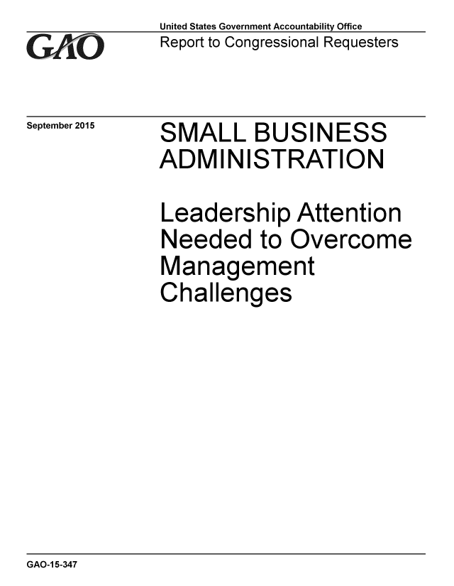 handle is hein.gao/gaobaajgt0001 and id is 1 raw text is: 
G/O


September 2015


United States Government Accountability Office
Report to Congressional Requesters


SMALL BUSINESS
ADMINISTRATION


Leadership Attention
Needed to Overcome
Management
Challenges


GAO-1 5-347


