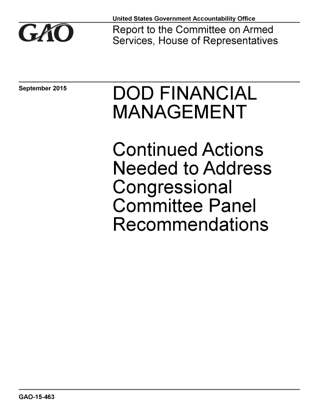 handle is hein.gao/gaobaajhe0001 and id is 1 raw text is: 
GAtO


September 2015


United States Government Accountability Office
Report to the Committee on Armed
Services, House of Representatives


DOD FINANCIAL
MANAGEMENT


Continued Actions
Needed to Address
Congressional
Committee Panel
Recommendations


GAO-1 5-463


