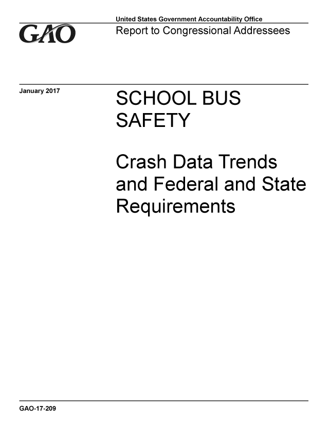 handle is hein.gao/gaobaakms0001 and id is 1 raw text is: 
GA4iO


January 2017


United States Government Accountability Office
Report to Congressional Addressees


SCHOOL BUS


SAFETY

Crash Data Trends
and Federal and State
Requirements


GAO-1 7-209


