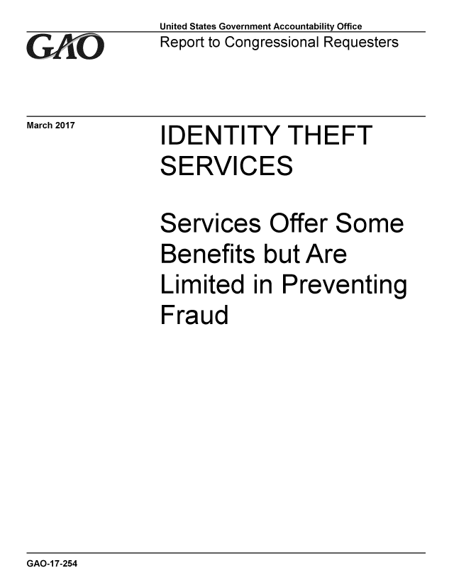 handle is hein.gao/gaobaakrt0001 and id is 1 raw text is: 
GAO


March 2017


United States Government Accountability Office
Report to Congressional Requesters


IDENTITY THEFT


SERVICES


Services


Offer Some


Benefits but Are
Limited in Preventing
Fraud


GAO-1 7-254


