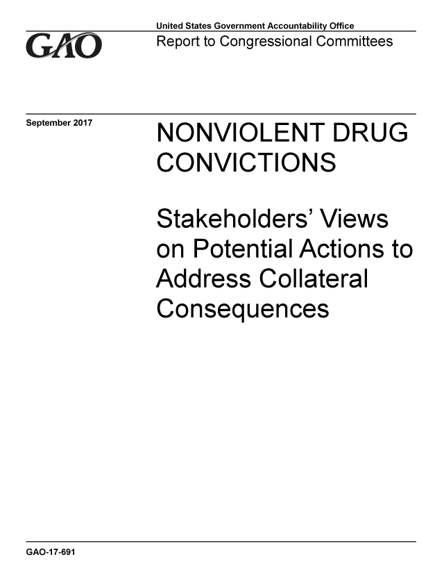 handle is hein.gao/gaobaalcs0001 and id is 1 raw text is: 
GA vO


September 2017


United States Government Accountability Office
Report to Congressional Committees


NONVIOLENT DRUG
CONVICTIONS


Stakeholders' Views
on Potential Actions to
Address Collateral
Consequences


GAO-1 7-691


