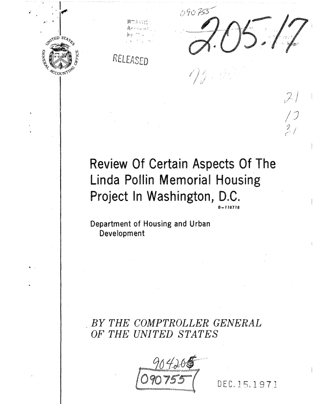 handle is hein.gao/gaobaauxm0001 and id is 1 raw text is: iK 53


RELEA UrD


/ I,
7


Review Of Certain


Aspects


Of The


Linda Potlin Memorial Housing
Project In Washington, D.C.
                       B- 118718
Department of Housing and Urban
  Development


BY THE
OF THE


COMPTROLLER GENERAL
UNITED STATES


DEC. T FB, 1971


I ~
/ 1
  3
(I


.... I


