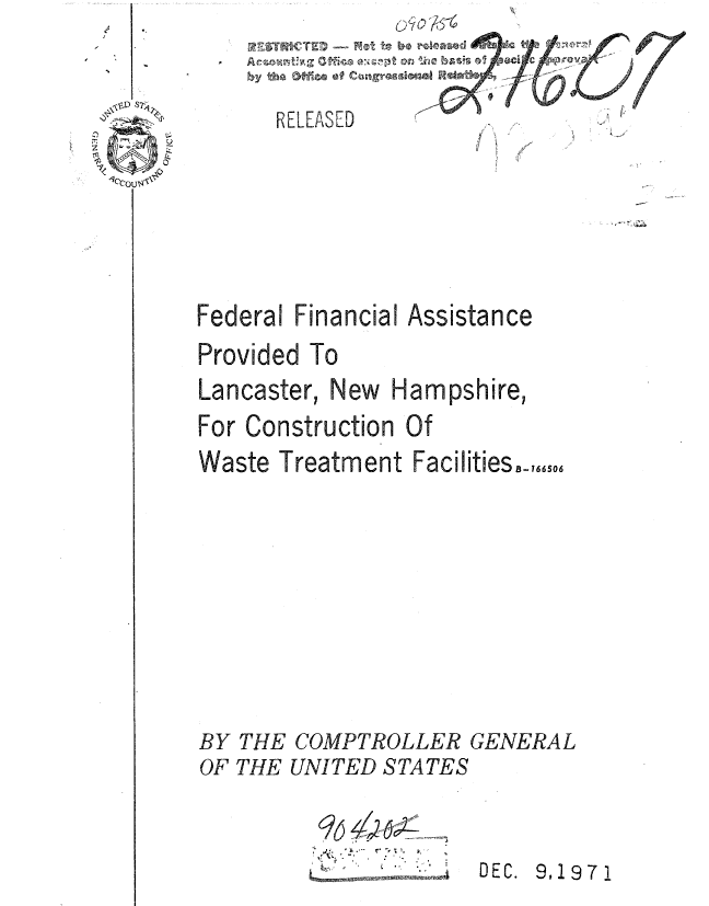 handle is hein.gao/gaobaauxn0001 and id is 1 raw text is: 

\~D S2W


      RELEAS'ED






Federal Financial Assistance
Provided To
Lancaster, New Hampshire,
For Construction Of
Waste Treatment Facilities.,766.6








BY THE COMPTROLLER GENERAL
OF THE UNITED STATES


                      DEC. 9.1971


