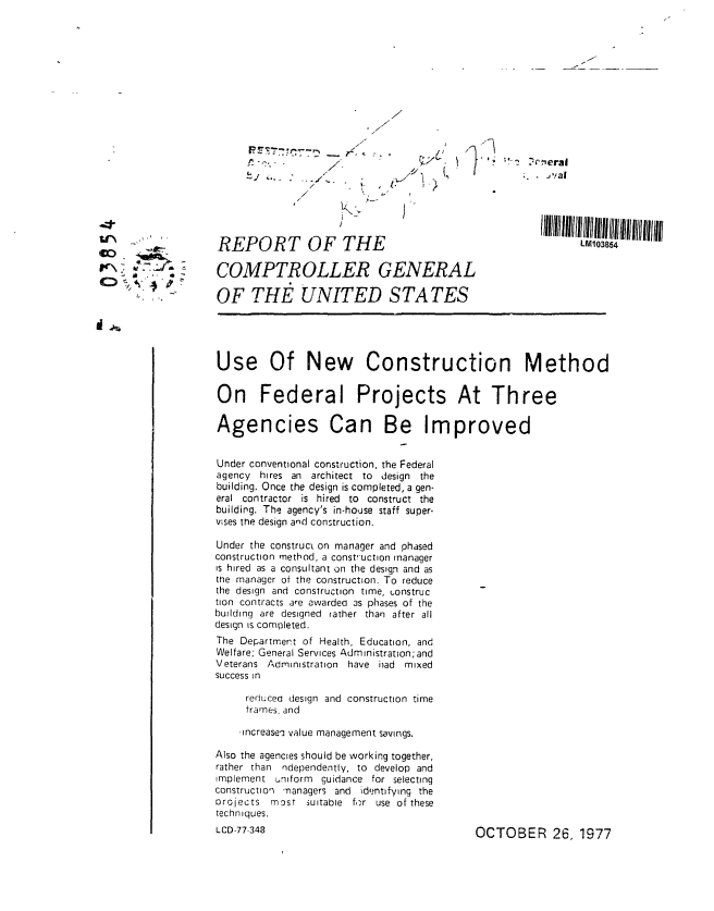 handle is hein.gao/gaobaawdi0001 and id is 1 raw text is: 








*     7/
    -7
  -7


.. . .  .      L u -


    /


e'n  _, :.A
co       ,


/I


REPORT OF THE

COMPTROLLER GENERAL

OF THE UNITED STATES


Use Of New Construction Method


On Federal Projects At Three

Agencies Can Be Improved


Under conventional construction, the Federal
agency hires an architect to design the
building. Once the design is completed, a gen-
eral contractor is hired to construct the
building. The agency's in-house staff super-
v;ses the design and construction.

Under the construct on manager and phased
construction method, a construction manager
is hired as a consultant on the design and as
the manager of the construction. To reduce
the design and construction time, Lonstruc
tion contracts are awardea as phases of the
building are designed rather than after all
design is completed.
The Department of Health, Education, and
Welfare: General Services Administration; and
Veterans Administration have iiad mixed
success in

     reduced design and construction time
     frames, and

     -increasei value management savings.

Also the agencies should be working together,
rather than ndependently, to develop and
implement uiform guidance for selecting
construction managers and identifying the
orojects most suitabie f,,r use of these
techniques.


:.  Jeval


LM103854


I


LCD-77-348


OCTOBER 26, 1977


