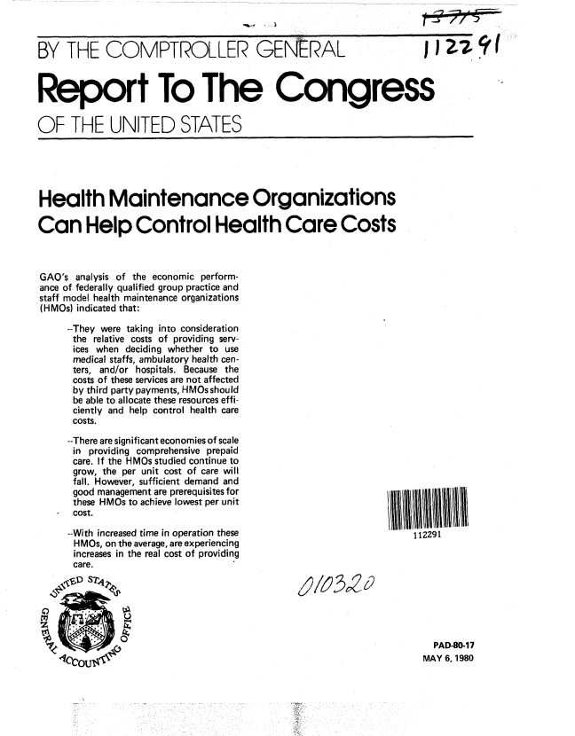 handle is hein.gao/gaobabanv0001 and id is 1 raw text is: 


BY THE COMPTROLLER GENERAL    J



Report To The Congress

OF THE UNITED STATES


Health Maintenance Organizations

Can Help Control Health Care Costs



GAO's analysis of the economic perform-
ance of federally qualified group practice and
staff model health maintenance organizations
(HMOs) indicated that:

     --They were taking into consideration
     the relative costs of providing serv-
     ices when deciding whether to use
     medical staffs, ambulatory health cen-
     ters, and/or hospitals. Because the
     costs of these services are not affected
     by third party payments, HMOs should
     be able to allocate these resources effi-
     ciently and help control health care
     costs.


--There are significant economies of scale
in providing comprehensive prepaid
care. If the HMOs studied continue to
grow, the per unit cost of care will
fall. However, sufficient demand and
good management are prerequisites for
these HMOs to achieve lowest per unit
cost.

--With increased time in operation these
HMOs, on the average, are experiencing
increases in the real cost of providing
care.


112291


  PAD-80-17
MAY 6, 1980


jZ71y


