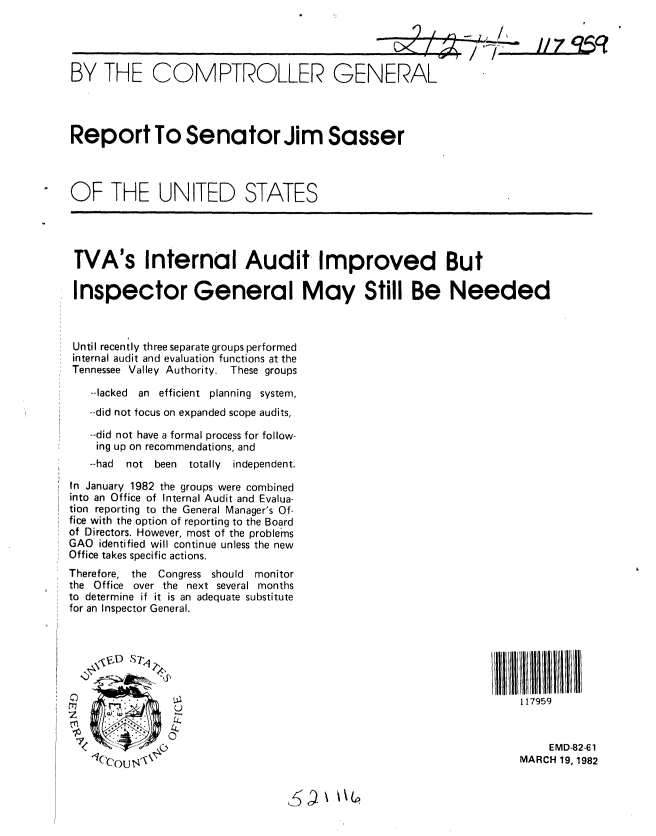 handle is hein.gao/gaobabdbm0001 and id is 1 raw text is: 

                                                     q j                q


BY THE COMPTROLLER GENERAL




Report To Senator Jim Sasser



OF THE UNITED STATES




TVA's Internal Audit Improved But

Inspector General May Still Be Needed



Until recently three separate groups performed
internal audit and evaluation functions at the
Tennessee Valley Authority. These groups

   --lacked an efficient planning system,
   --did not focus on expanded scope audits,
   --did not have a formal process for follow-
   ing up on recommendations, and
   --had not been   totally independent.
In January 1982 the groups were combined
into an Office of Internal Audit and Evalua-
tion reporting to the General Manager's Of-
fice with the option of reporting to the Board
of Directors. However, most of the problems
GAO identified will continue unless the new
Office takes specific actions.
Therefore, the  Congress should   monitor
the Office over the next several months
to determine if it is an adequate substitute
for an Inspector General.






0                                                             117959


       I - 1EMD-82-61
   U     t                                                   MARCH 19, 1982


,5 \ 1. \( L


