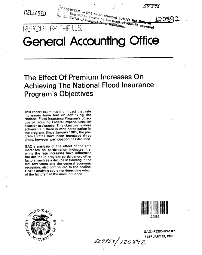 handle is hein.gao/gaobabdyb0001 and id is 1 raw text is: 

RELEASED


R E P O  R T BY   T H E  U .S .           - °'°°°'.,. - °  .,it ,,1


General Accounting Office








The Effect Of Premium Increases On

Achieving The National Flood Insurance

Program's Objectives



This report examines the impact that rate
increases have had on achieving the
National Flood Insurance Program's objec-
tive of reducing Federal expenditures on
disaster assistance. This objective is more
achievable if there is wide participation in
the program. Since January 1981, the pro-
gram's rates have been increased three
times; however, participation has declined.

GAO's analysis of the effect of the rate
increases on participation indicates that
while the rate increases have influenced
the decline in program participation, other
factors, such as a decline in flooding in the
last few years and the general economic
recession, also contributed to the decline.
GAO's analysis could not determine which
of the factors had the most influence.










                                                               120892



                                                            GAO/RCED-83-107
    CC                               2f7/                    FEBRUARY 28, 1983
    _ICCOU141                                     Z7 7 3//2o y Z


