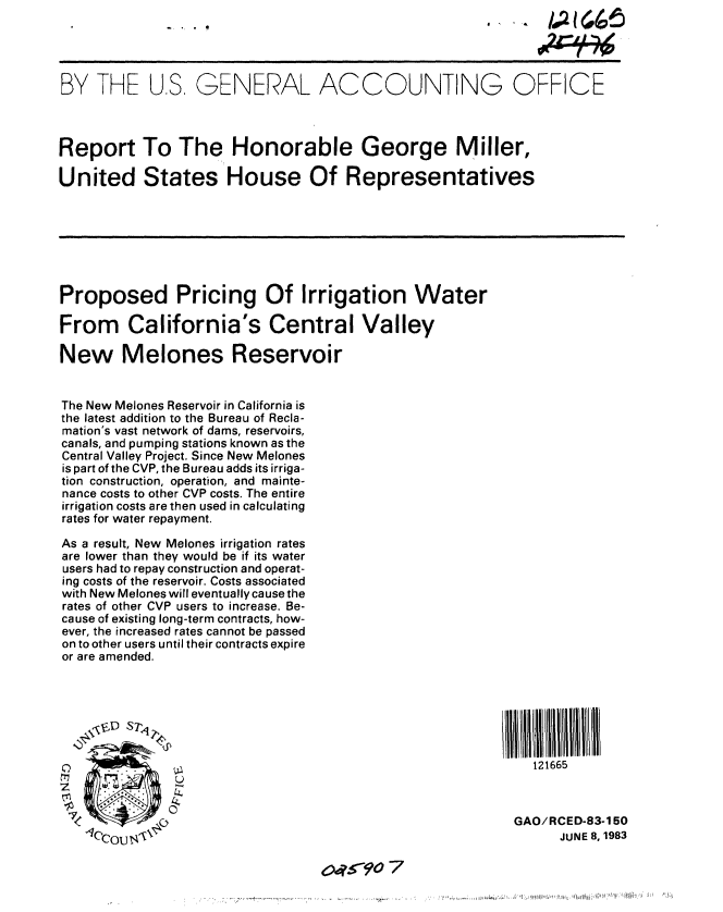 handle is hein.gao/gaobabebs0001 and id is 1 raw text is: 




BY THE U.S, GENERAL ACCOUNTING OFFICE



Report To The Honorable George Miller,

United States House Of Representatives







Proposed Pricing Of Irrigation Water

From California's Central Valley

New Melones Reservoir


The New Melones Reservoir in California is
the latest addition to the Bureau of Recla-
mation's vast network of dams, reservoirs,
canals, and pumping stations known as the
Central Valley Project. Since New Melones
is part of the CVP, the Bureau adds its irriga-
tion construction, operation, and mainte-
nance costs to other CVP costs. The entire
irrigation costs are then used in calculating
rates for water repayment.

As a result, New Melones irrigation rates
are lower than they would be if its water
users had to repay construction and operat-
ing costs of the reservoir. Costs associated
with New Melones will eventually cause the
rates of other CVP users to increase. Be-
cause of existing long-term contracts, how-
ever, the increased rates cannot be passed
on to other users until their contracts expire
or are amended.







                                                              121665
1z


                                                           GAO/RCED-83-150
         tC4OU <                                                 JUNE 8,1983


R.<'9o -7


