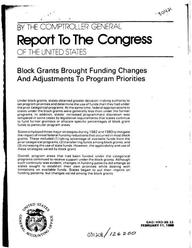 handle is hein.gao/gaobabexl0001 and id is 1 raw text is: 
inIl                            lUil                                   ue S

            A

BY THE COMPTROLLER GENERAL



Report To The Congress


OF THE UNITED STATES




Block Grants Brought Funding Changes

And Adjustments To Program Priorities




Under block grants, states obtained greater decision-making authority to
set program priorities and determine the use of funds than they had under
the prior categorical programs. At the same time, federal appropriations to
states under the block grants were generally less than under the former
programs. In addition, states' increased programmatic discretion was
tempered in some cases by legislative requirements that states continue
to fund former grantees or allocate specific percentages of block grant
funds to particular program areas.

States employed three major strategies during 1982 and 1983 to mitigate
the impact of initial federal funding reductions that occurred in most block
grants. These included (1) taking advantage of available funds from the
prior categorical programs, (2) transferring funds among block grants, and
(3) increasing the use of state funds- However, the applicability and use of
these strategies varied by block grant.

Overall, program areas that had been funded under the categorical
programs continued to receive support under the block grants. Although
such continuity was evident, changes in funding patterns did emerge as
states sought to establish their own priorities while dealing with
limitations on available funds. States began to put their imprint on
funding patterns, but changes varied among the block grants.












       0um    i                                                 GAO/HRD-85-33
                                                              FEBRUARY 11. 1965
                003


