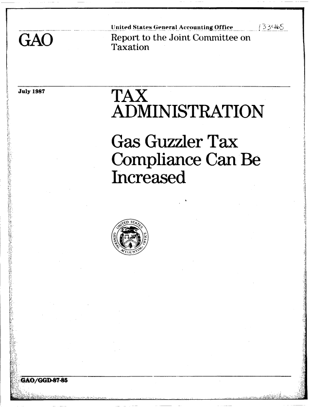 handle is hein.gao/gaobabfwb0001 and id is 1 raw text is: 
jnited States General Accouinting Office
Report to the Joint Committee on
Taxation


TAX
ADMINISTRATION


Gas Guzzler Tax

Compliance Can Be

Increased


GAO/GGD47-85
I~iiI!.


(>)L4~5


July 1987


V


GAO


