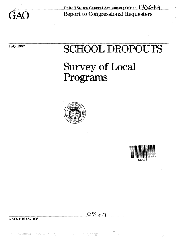 handle is hein.gao/gaobabfwl0001 and id is 1 raw text is: United States General Accounting Office I S3j -(A
Report to Congressional Requesters


GAO


July 1987


SCHOOL DROPOUTS


Survey of Local
Programs


133614


GAO/HRD-87-108


:i L


