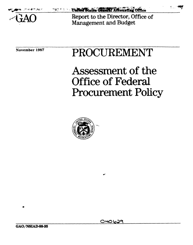 handle is hein.gao/gaobabfyv0001 and id is 1 raw text is: -lGAO


November 1987


Report to the Director, Office of
Management and Budget


PROCUREMENT
Assessment of the
Office of Federal
Procurement Policy


GAO/NSIAD-88-35


