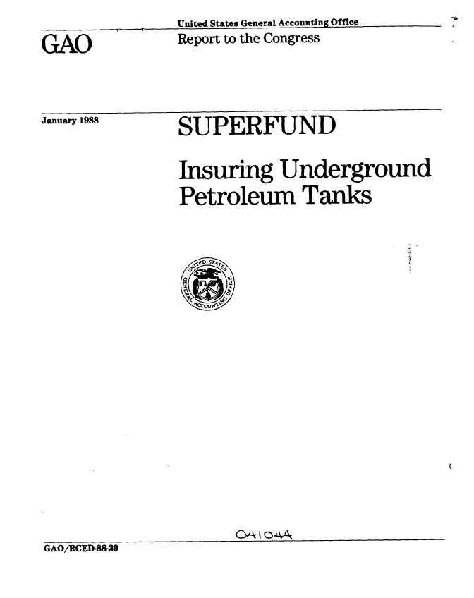 handle is hein.gao/gaobabgab0001 and id is 1 raw text is: United States General Accounting Office
Report to the Congress


GAO


January 1988


SUPERFUND


Insuring Underground
Petroleum Tanks


GAO/RCED48-39


