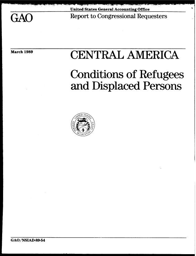 handle is hein.gao/gaobabgkb0001 and id is 1 raw text is: _ _ _United States General Accounting Office


GAO


March 1989


Report to Congressional Requesters


CENTRAL AMERICA

Conditions of Refugees
and Displaced Persons


GAO/NSIAD-89-54


