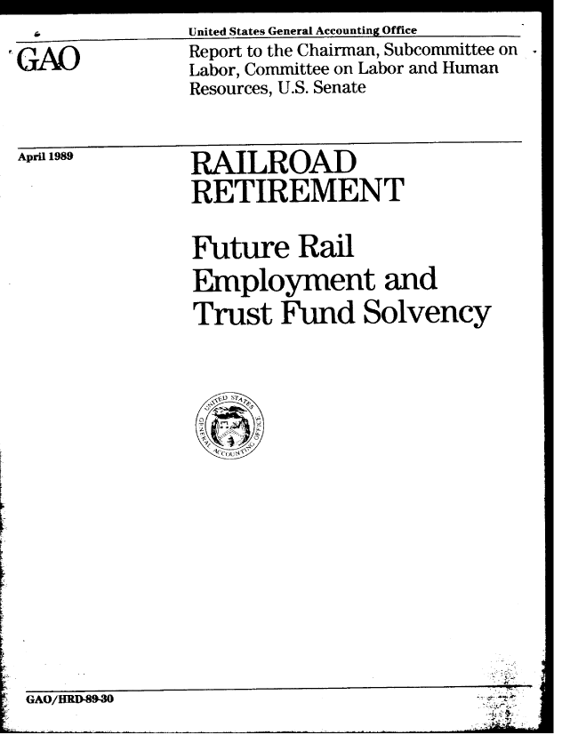 handle is hein.gao/gaobabgls0001 and id is 1 raw text is: rUnited States General Accounting Office


GAO


Report to the Chairman, Subcommittee on
Labor, Committee on Labor and Human
Resources, U.S. Senate


April 1989


RAILROAD
RETIREMENT


Future Rail
Employment and

Trust Fund Solvency


GAO/HRD-89-30


4


7
at


j


