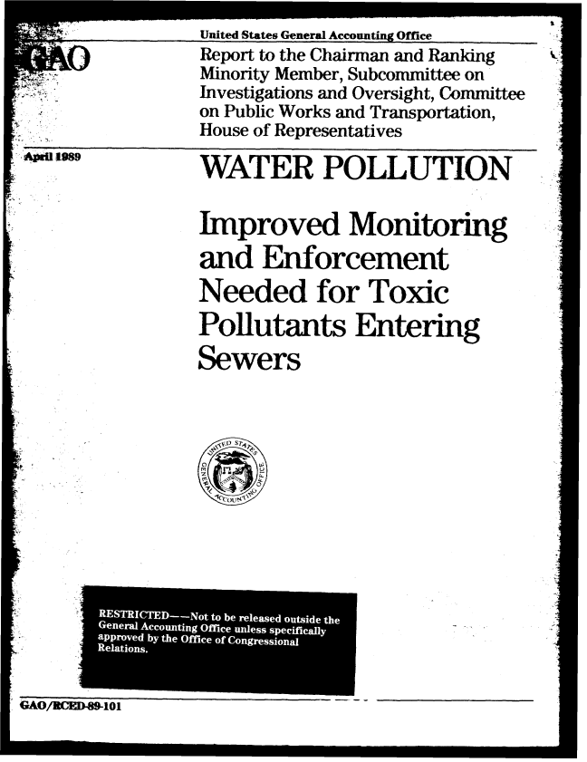 handle is hein.gao/gaobabgmg0001 and id is 1 raw text is: United States General Accounting Office
Report to the Chairman and Ranking
Minority Member, Subcommittee on
Investigations and Oversight, Committee
on Public Works and Transportation,
House of Representatives


APiIlII


189


WATER POLLUTION


Improved Monitoring
and Enforcement
Needed for Toxic
Pollutants Entering
Sewers


GAO/VCED-9-oi


.'T I T D - N tt  e  eesdousd  h
Ge e a  o un in  O fi e  n e s  p c fi al


