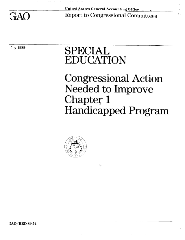 handle is hein.gao/gaobabgnc0001 and id is 1 raw text is:               United States General Accounting Office
GAO           Report to Congressional Committees

-y 1989       SPECIAL
              EDUCATION

              Congressional Action
              Needed to Improve
              Chapter 1
              Handicapped Program


_AO/HRD-89-54


