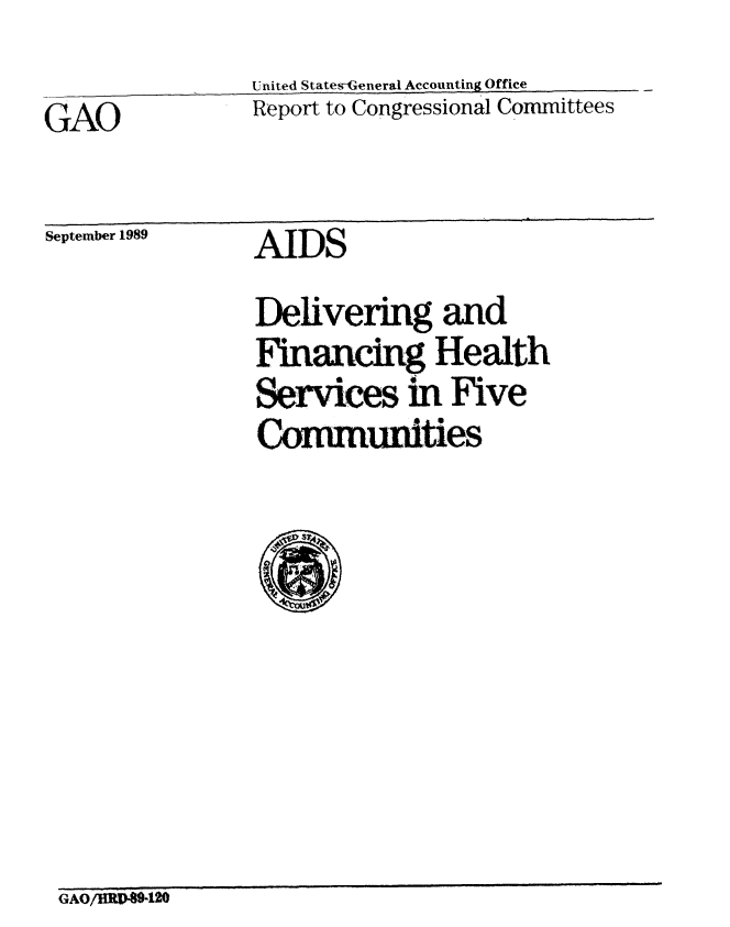 handle is hein.gao/gaobabgpn0001 and id is 1 raw text is: 
United States-General Accounting Office
Report to Congressional Committees


GAO


September 1989


AIDS


Delivering and
Financing Health
Serces in Five
Commuities


GAO/HRD49-120


