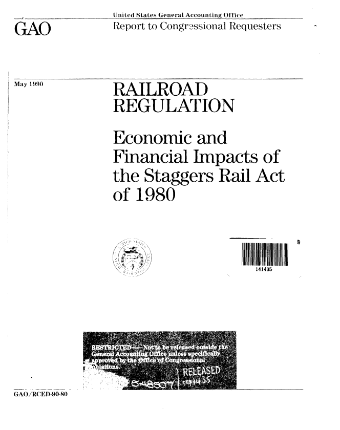 handle is hein.gao/gaobabgvx0001 and id is 1 raw text is: GAO

May 1990


United States General Accounting Office
Report to Congressional Requesters


RAILROAD
REGULATION
Economic and
Financial Impacts of
the Staggers Rail Act
of 1980


   S - 141435


(GA0/R( ED-90-80


