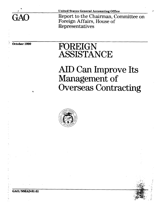 handle is hein.gao/gaobabgzu0001 and id is 1 raw text is: United States General Accounting Office


GAO


Report to the Chairman, Committee on
Foreign Affairs, House of
Representatives


October 1990


FOREIGN
ASSISTANCE


AID Can Improve Its
Management of
Overseas Contracting.


GAO/NSJAD-91-31


