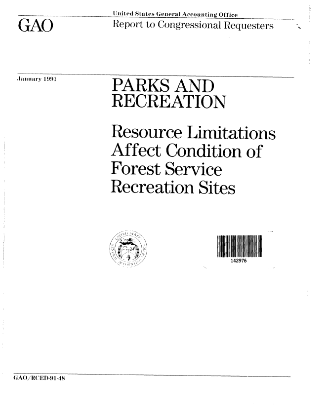 handle is hein.gao/gaobabhbr0001 and id is 1 raw text is: 
GAO


jIited Sates General Accounting Office
Report to Congressional Requesters


.imiary 1991


Resource Limitations
Affect Condition of

Forest Service
Recreation Sites


  1/\ , ,'
- ,/ :.. ....  1
Iz


,AO/R( CED-91-48


PARKS AND

RECREATION


142976


