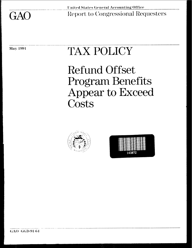 handle is hein.gao/gaobabhet0001 and id is 1 raw text is: GAO


May 1991


I Jnit d States General Accounting Office
Report to C)ngressional Requesters


TAX POLICY


Refund Offset
Program Benefits
Appear to Exceed
Costs


I) 4


Ei-


