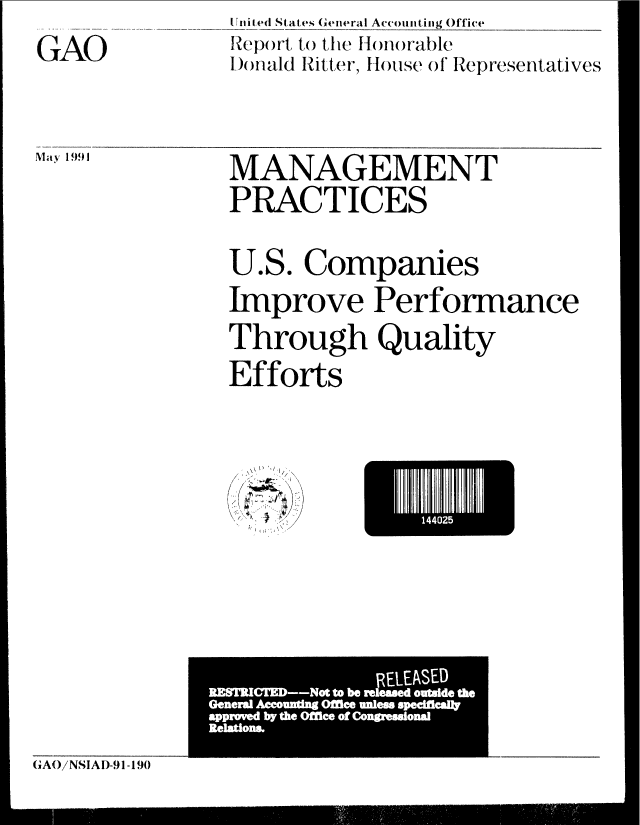handle is hein.gao/gaobabhfj0001 and id is 1 raw text is: 
GAO


I Jnited States General Accounting Office
Report to the Honorable
I)onald Ritter, House of Represe ntatives


May 1991


MANAGEMENT
PRACTICES


U.S. Companies
Improve Performance
Through Quality
Efforts


V,1


El02


               ELEASED
RzSMcrw__NOt to be reF
              ew ouWde the
Generg Aamundu 0 Bdnedw
aWpwnd tw the Offtee of ConaewdonW
iteudom


GAO/NSIAI)-91-190


