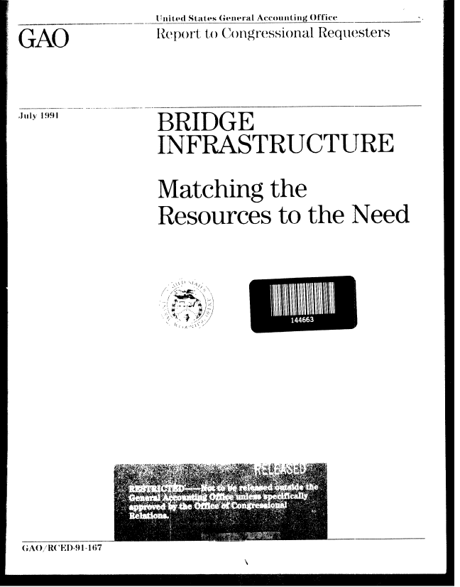 handle is hein.gao/gaobabhia0001 and id is 1 raw text is: 





,Jily 1991


I United SlIat e Generalt Accounting Office
Report to Cmigressional Requesters


BRIDGE
INFRASTRUCTURE


Matching the
Resources to the Need


I) '~ 1/


1466


(GA() E)-9,1-167


GAO


