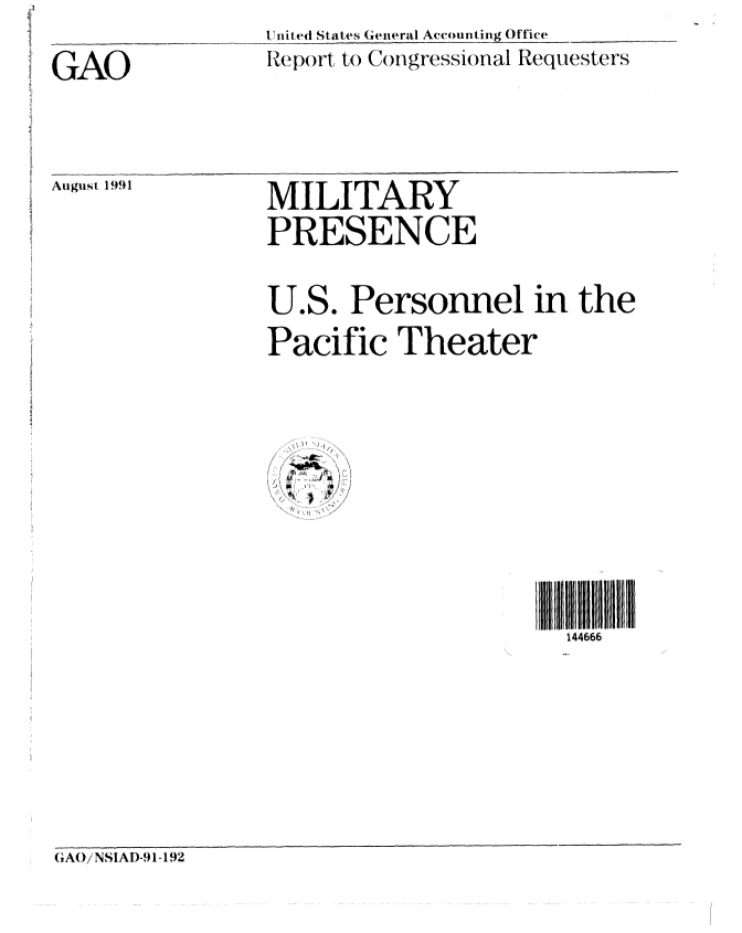 handle is hein.gao/gaobabhib0001 and id is 1 raw text is: Inited States General Accounting Office
Report to Congressional Requesters


GAO


August 1991


MILITARY
PRESENCE


U.S. Personnel in the
Pacific Theater


144666


GAO/NSIAD-9 1-192


