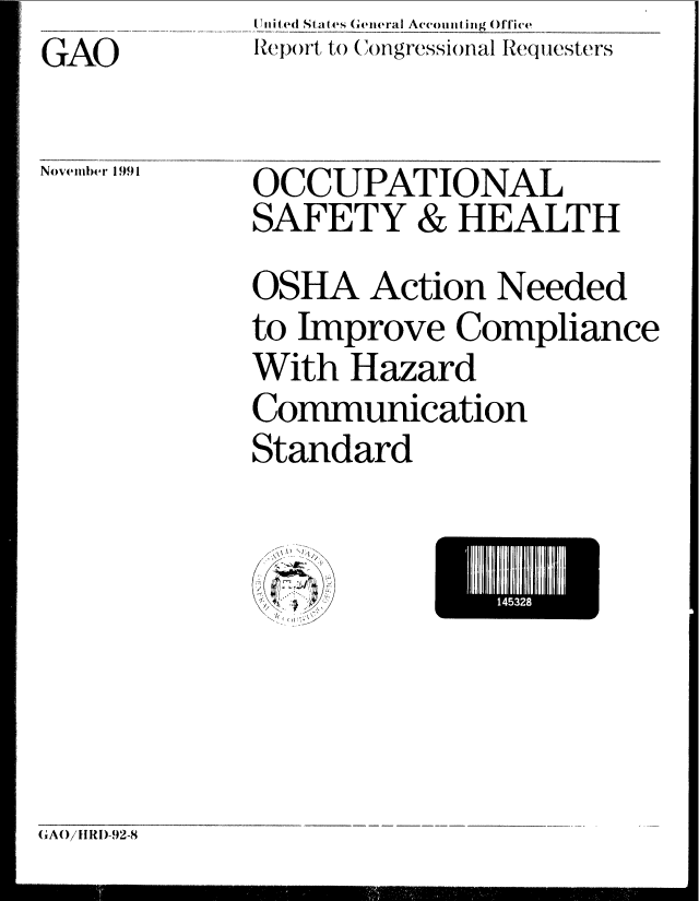handle is hein.gao/gaobabhjx0001 and id is 1 raw text is: GAO


lited States General Accounting O)ffice
IRep()rt to (ongressional Requesters


Nov enber 1991


OCCUPATIONAL
SAFETY & HEALTH

OSHA Action Needed
to Improve Compliance
With Hazard
Communication
Standard


HU145328


GAO/tIRi)-92-4


