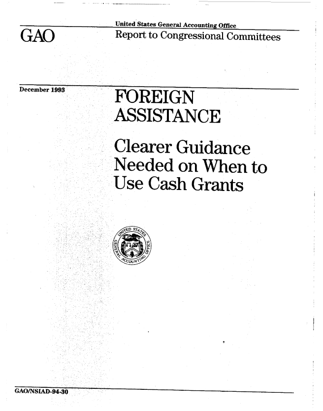 handle is hein.gao/gaobabiab0001 and id is 1 raw text is: 
GAO


United States General Accounting Office
Report to Congressional Committees


'ctnmb i9runo


FOREIGN
ASSISTANCE


Clearer Guidance
Needed on When to
Use Cash Grants


GAO/NSLAD-9430


