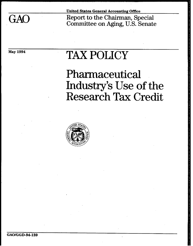 handle is hein.gao/gaobabicu0001 and id is 1 raw text is: United States General Accounting Office


GAO


Report to the Chairman, Special
Committee on-Aging, U.S. Senate


May 1994


TAX POLICY


Phannaceutical
Industry's Use of the
Research Tax Credit


  'W S


GAO/GGD-94-139



