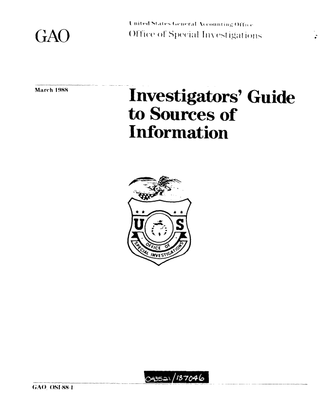 handle is hein.gao/gaobablcm0001 and id is 1 raw text is: 
GAO


March 1988


Investigators' Guide
to Sources of
Information


GA() ()SI-88-


t ,t (( wli ntI ra''i I I t ',n I I I I I t


