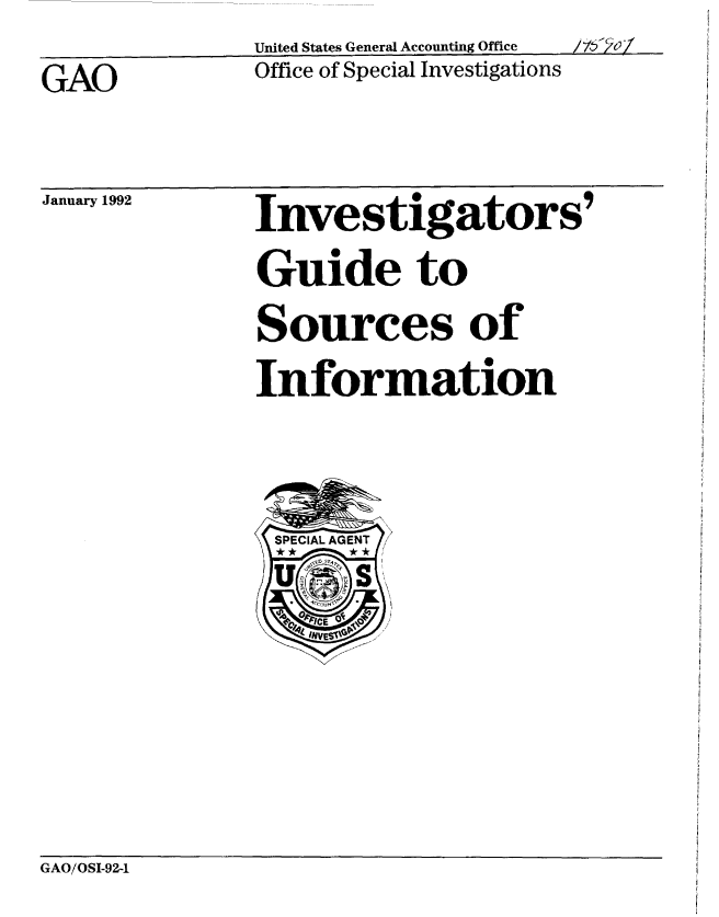 handle is hein.gao/gaobablgh0001 and id is 1 raw text is:               United States General Accounting Office  z//-7%9
GAO           Office of Special Investigations


January 1992


Investigators'
Guide to
Sources of
Information


GAO/OSI-924


