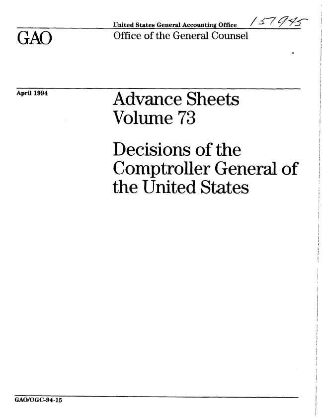 handle is hein.gao/gaobablie0001 and id is 1 raw text is:                United States General Accounting Office
GAO            Office of the General Counsel


April 1994


Advance Sheets
Volume 73


Decisions of the
Comptroller General of
the United States


GAO/OGC-94-15


