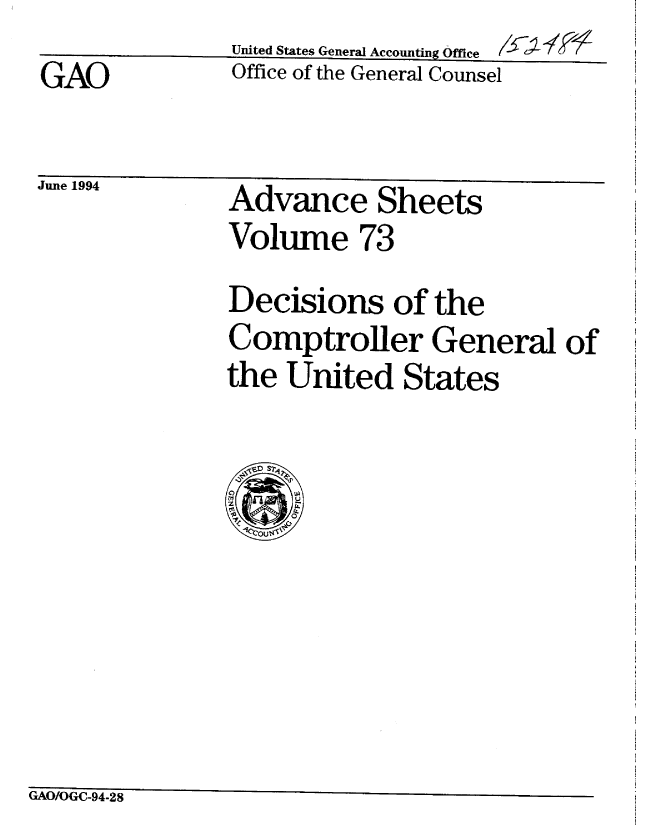 handle is hein.gao/gaobablij0001 and id is 1 raw text is: 
GAO


June un4


United States General Accounting Office
Office of the General Counsel


Advance Sheets
Volume 73
Decisions of the
Comptroller General of
the United States


eny


GAO/OGC-94-28


