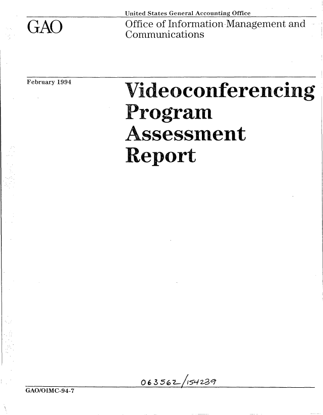 handle is hein.gao/gaobablix0001 and id is 1 raw text is: United States General Accounting Office
Office of Information Management and
Communications


February 1994


Videoconferencing

Program

Assessment

Report



















  0 6 3 56Z_/5,4z3q


GAO/OIMC-94-7


GAO


