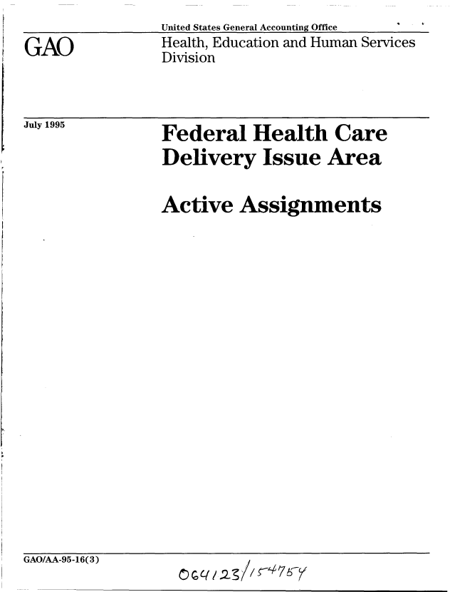 handle is hein.gao/gaobablkq0001 and id is 1 raw text is: United States General Accounting Office ..


GAO


Health, Education and Human Services
Division


July 1995


Federal Health Care
Delivery Issue Area


Active Assignments


GAO/AA-95-16(3)


OGW2(/Z I /  h#7 62/


