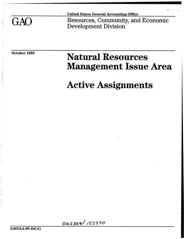 handle is hein.gao/gaobablli0001 and id is 1 raw text is: 
United States General Accounting Office


GAO


Resources, Community, and Economic
Development Division


October 1995


Natural Resources


                Management Issue Area


                Active Assignments




















                S63s ?/ /553 70
GAO/AA-95-24(4)


