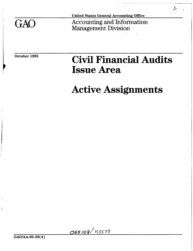 handle is hein.gao/gaobabllw0001 and id is 1 raw text is: 
United States General Accounting Office
Accounting and Information
Management Division


October 1995


Civil Financial Audits
Issue Area


                 Active Assignments




















GAO/AA-95-29(4)


GAO


