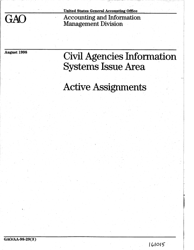handle is hein.gao/gaobablva0001 and id is 1 raw text is: United States General Accounting Office


GAO


Accounting and Information
Management Division


August 1998


Civil


Agencies


Systems Issue


Information
Area


Active Assignments


GAO/AA-98-29(3)
                                          6,,Io05


