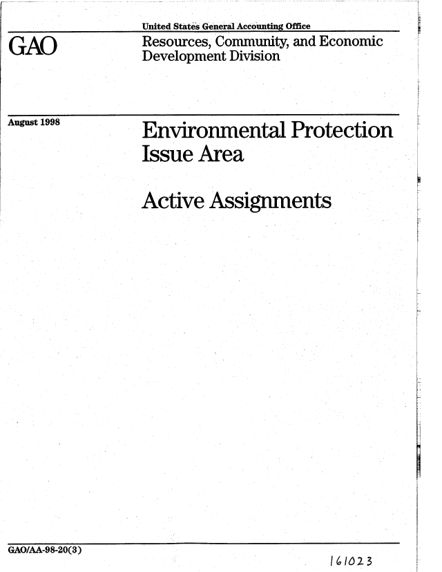 handle is hein.gao/gaobablvi0001 and id is 1 raw text is: United States General Accounting Office


GAO


Resources, Community, and Economic
Development Division


August 1998      Environmental Protection


Issue


Area


Active Assignments


GAO/AA-98-20(3)
                                         1610-3



