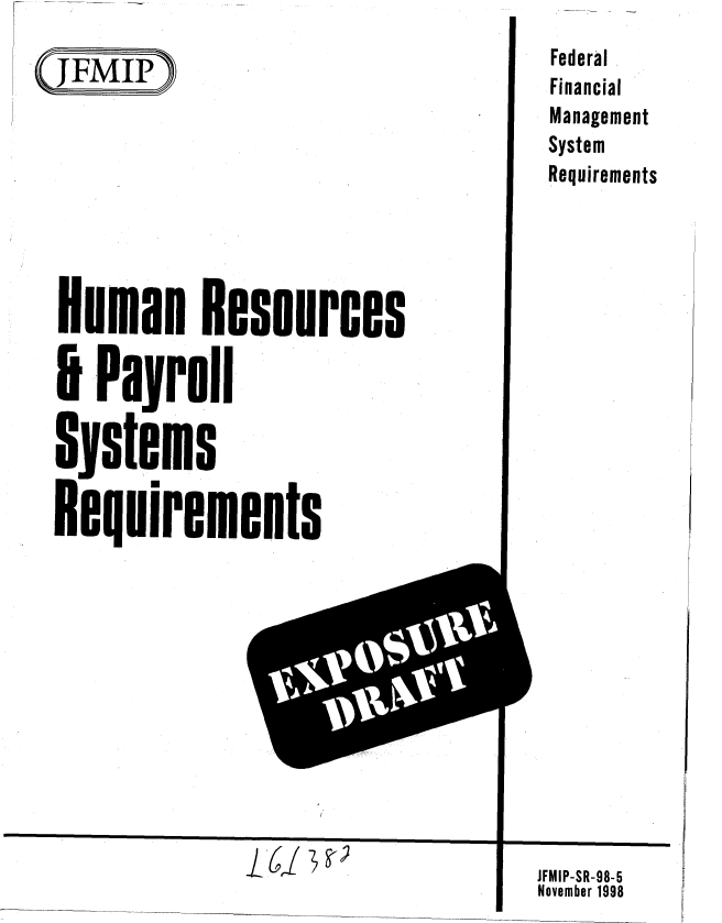 handle is hein.gao/gaobablws0001 and id is 1 raw text is: 

(JFMIP)








Human Resources

B Payro'll

systems

Requirements


Federal
Financial
Management
System
Requirements


I


JFMIP-SR-98-5
November 1998


1 61 3


