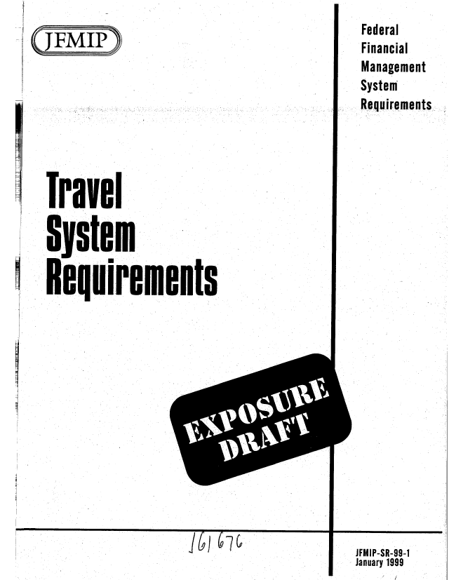 handle is hein.gao/gaobablyq0001 and id is 1 raw text is: 
( JFMIP '








  Travel

  system

  Re quirements


Federal
Financial
Management
System
Requirements


I I~ I~          I


b)J (7G


JFMIP-SR-99-1
January 1999


