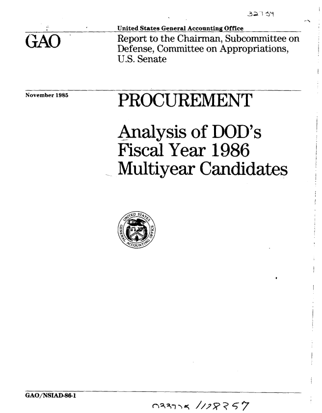 handle is hein.gao/gaobabnuj0001 and id is 1 raw text is: 


GAO


United States General Accounting Office
Report to the Chairman, Subcommittee on
Defense, Committee on Appropriations,
U.S. Senate


November 1985


PROCUREMENT


Analysis of DOD's
Fiscal Year 1986
Multiyear Candidates


GAO/NSIAD-86-1


