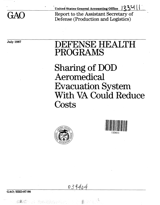 handle is hein.gao/gaobabolx0001 and id is 1 raw text is: United States General Accounting Office )
Report to the Assistant Secretary of
Defense (Production and Logistics)


July 1987


DEFENSE HEALTH
PROGRAMS
Sharing of DOD
Aeromedical
Evacuation System
With VA Could Reduce
Costs

                 133411


GAO/HRD-87-98


GAO


i ,


