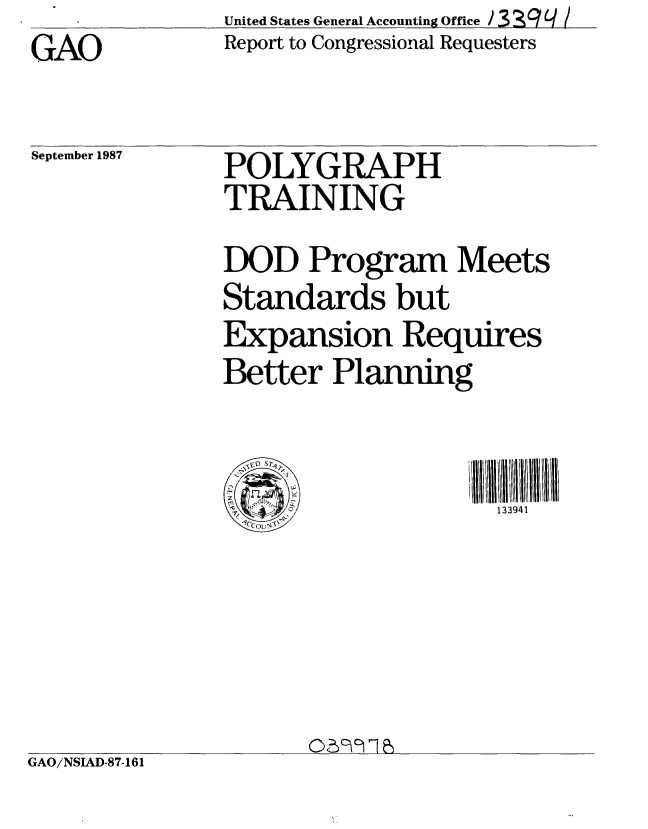 handle is hein.gao/gaobabood0001 and id is 1 raw text is: United States General Accounting Office 1 3 S9  /
Report to Congressional Requesters


GAO


September 1987


POLYGRAPH
TRAINING
DOD Program Meets
Standards but
Expansion Requires
Better Planning

  i11,


GAO/NSIAD-87-161


