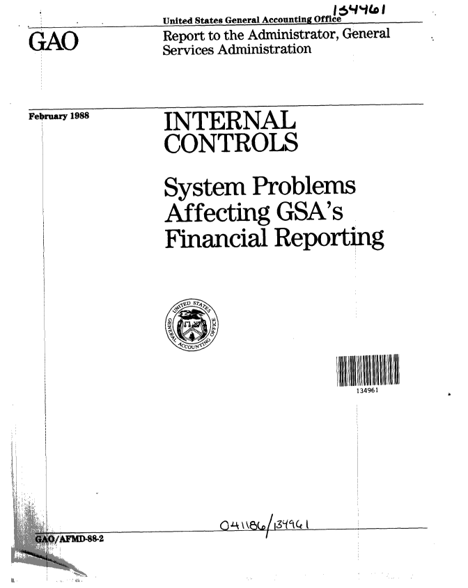 handle is hein.gao/gaobabosn0001 and id is 1 raw text is: United States General Accounting Office  _
Report to the Administrator, General
Services Administration


GAO


Feb ruary 1988


INTERNAL
CONTROLS


System Problems
Affecting GSA's
Financial Reporting


134961


CM O'Q


